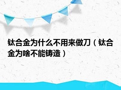 钛合金为什么不用来做刀（钛合金为啥不能铸造）