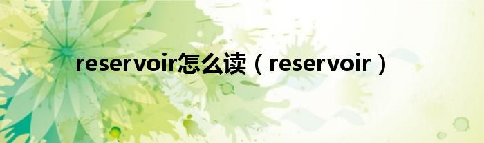  reservoir怎么读（reservoir）