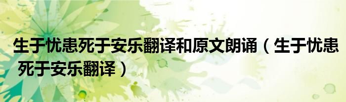  生于忧患死于安乐翻译和原文朗诵（生于忧患 死于安乐翻译）