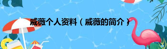 戚薇个人资料（戚薇的简介）