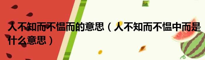 人不知而不愠而的意思（人不知而不愠中而是什么意思）