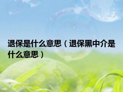 退保是什么意思（退保黑中介是什么意思）