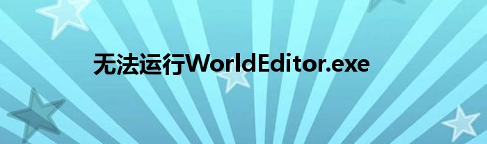  无法运行WorldEditor.exe