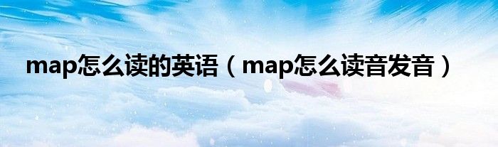  map怎么读的英语（map怎么读音发音）