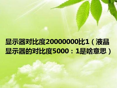 显示器对比度20000000比1（液晶显示器的对比度5000：1是啥意思）