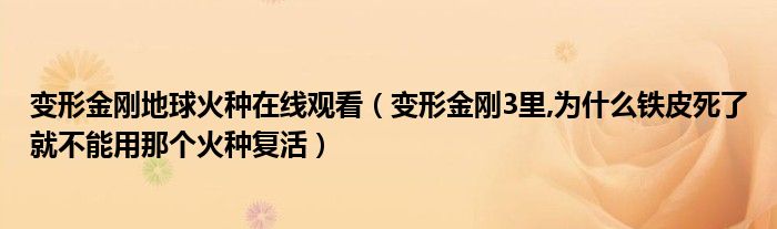  变形金刚地球火种在线观看（变形金刚3里 为什么铁皮死了就不能用那个火种复活）