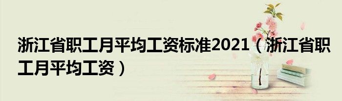  浙江省职工月平均工资标准2021（浙江省职工月平均工资）