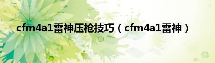  cfm4a1雷神压枪技巧（cfm4a1雷神）