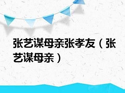 张艺谋母亲张孝友（张艺谋母亲）