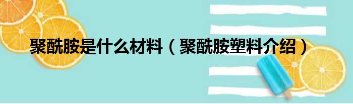 聚酰胺是什么材料（聚酰胺塑料介绍）