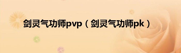  剑灵气功师pvp（剑灵气功师pk）