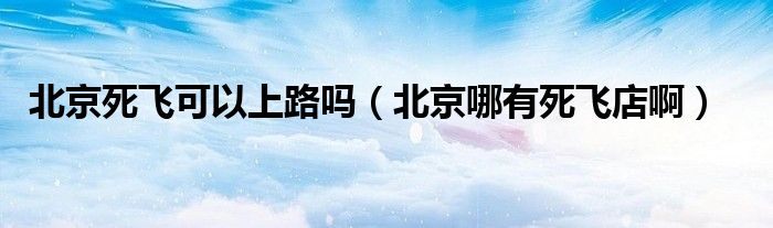  北京死飞可以上路吗（北京哪有死飞店啊）