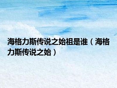 海格力斯传说之始祖是谁（海格力斯传说之始）