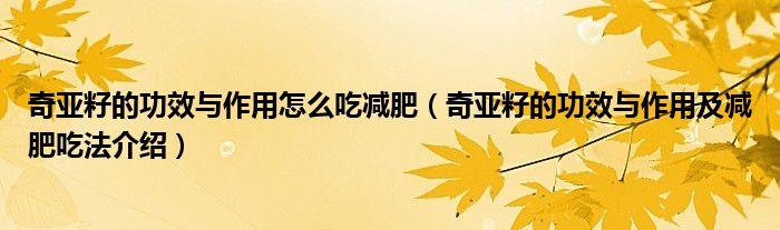 奇亚籽的功效与作用怎么吃减肥（奇亚籽的功效与作用及减肥吃法介绍）