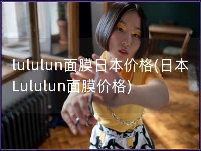 lululun面膜日本价格(日本Lululun面膜价格)