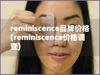 reminiscence品牌价格(reminiscence价格调查)