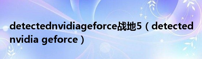  detectednvidiageforce战地5（detected nvidia geforce）