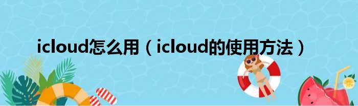 icloud怎么用（icloud的使用方法）