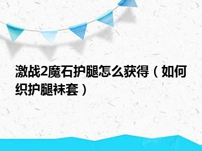 激战2魔石护腿怎么获得（如何织护腿袜套）