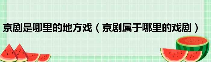 京剧是哪里的地方戏（京剧属于哪里的戏剧）