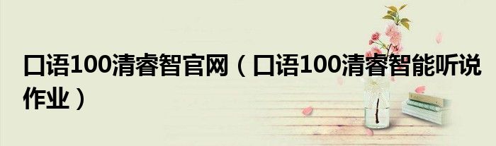  口语100清睿智官网（口语100清睿智能听说作业）