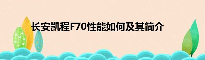 长安凯程F70性能如何及其简介