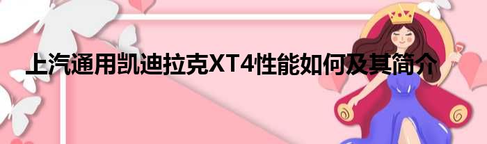 上汽通用凯迪拉克XT4性能如何及其简介