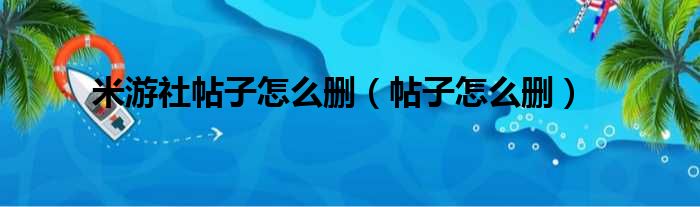 米游社帖子怎么删（帖子怎么删）