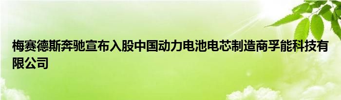 梅赛德斯奔驰宣布入股中国动力电池电芯制造商孚能科技有限公司