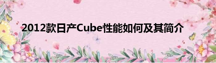 2012款日产Cube性能如何及其简介