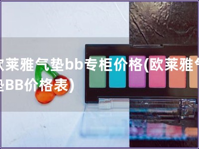 欧莱雅气垫bb专柜价格(欧莱雅气垫BB价格表)