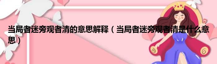 当局者迷旁观者清的意思解释（当局者迷旁观者清是什么意思）