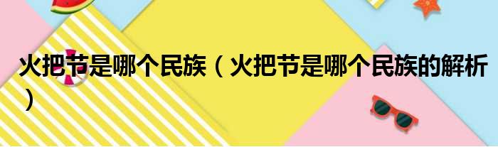 火把节是哪个民族（火把节是哪个民族的解析）