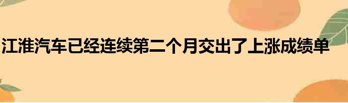 江淮汽车已经连续第二个月交出了上涨成绩单