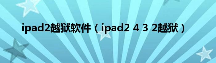  ipad2越狱软件（ipad2 4 3 2越狱）