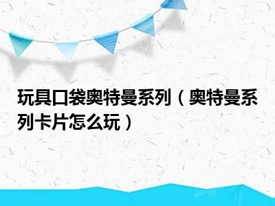 玩具口袋奥特曼系列（奥特曼系列卡片怎么玩）