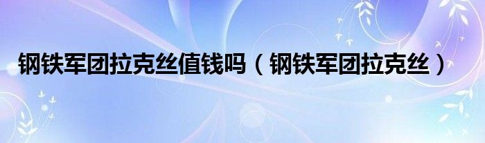  钢铁军团拉克丝值钱吗（钢铁军团拉克丝）