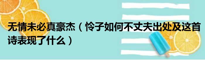 无情未必真豪杰（怜子如何不丈夫出处及这首诗表现了什么）