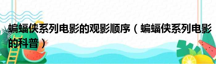 蝙蝠侠系列电影的观影顺序（蝙蝠侠系列电影的科普）