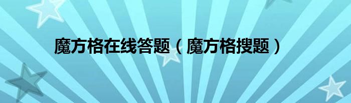  魔方格在线答题（魔方格搜题）