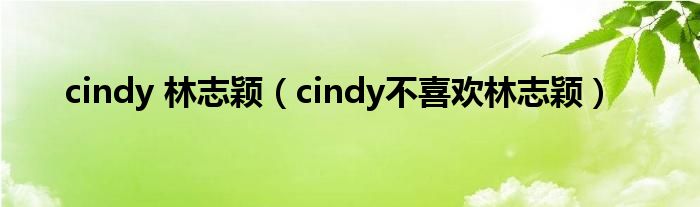  cindy 林志颖（cindy不喜欢林志颖）