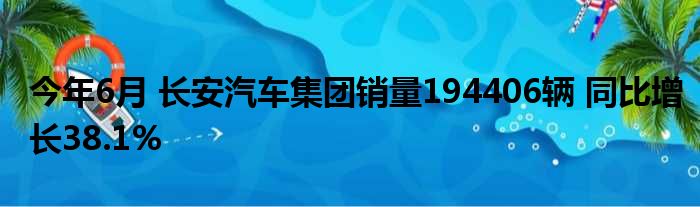 今年6月 长安汽车集团销量194406辆 同比增长38.1%