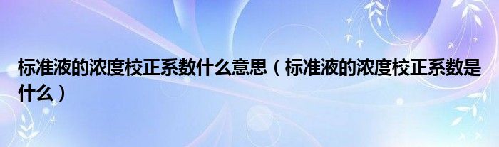 标准液的浓度校正系数什么意思（标准液的浓度校正系数是什么）