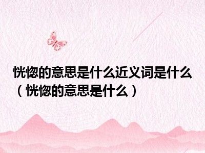 恍惚的意思是什么近义词是什么（恍惚的意思是什么）