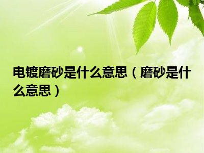 电镀磨砂是什么意思（磨砂是什么意思）