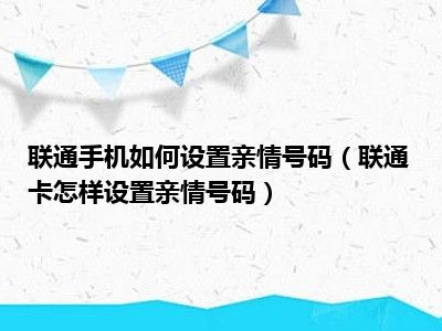 联通手机如何设置亲情号码（联通卡怎样设置亲情号码）