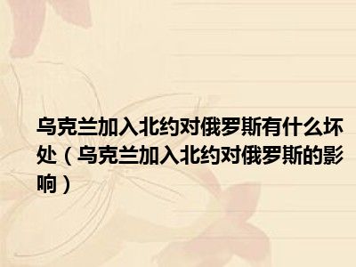 乌克兰加入北约对俄罗斯有什么坏处（乌克兰加入北约对俄罗斯的影响）