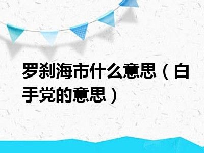 罗刹海市什么意思（白手党的意思）