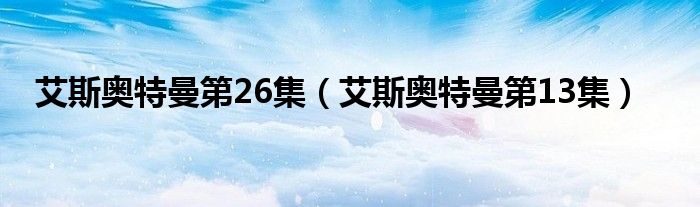  艾斯奥特曼第26集（艾斯奥特曼第13集）