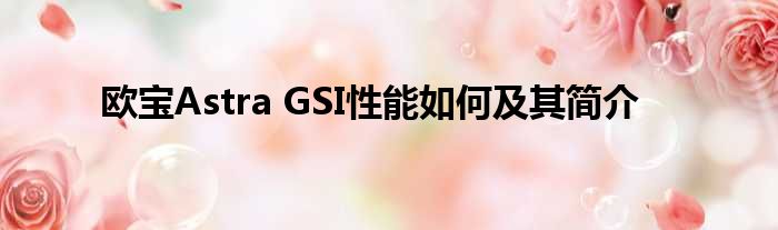 欧宝Astra GSI性能如何及其简介